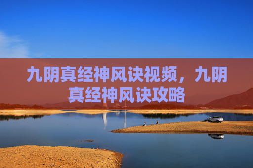 九阴真经神风诀视频,九阴真经神风诀攻略 九阴真经神风诀视频,九阴真经神风诀攻略