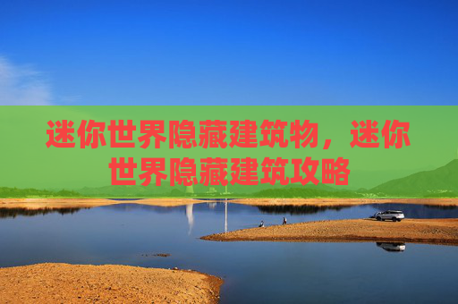 迷你世界隐藏建筑物，迷你世界隐藏建筑攻略
