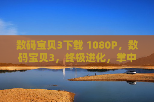 数码宝贝3下载 1080P，数码宝贝3，终极进化，掌中宝典
