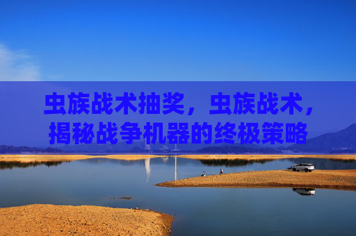 虫族战术抽奖，虫族战术，揭秘战争机器的终极策略