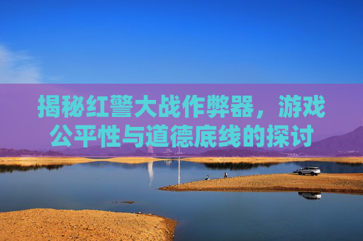 揭秘红警大战作弊器，游戏公平性与道德底线的探讨