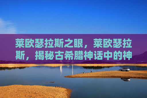 莱欧瑟拉斯之眼，莱欧瑟拉斯，揭秘古希腊神话中的神秘英雄