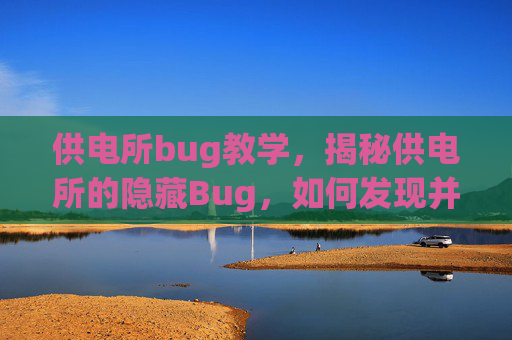 供电所bug教学，揭秘供电所的隐藏Bug，如何发现并利用这些漏洞？