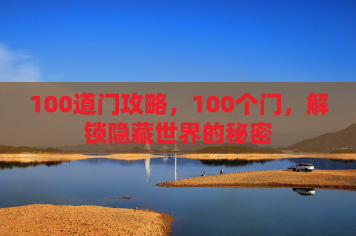 100道门攻略,100个门,解锁隐藏世界的秘密 100道门攻略,100个门,解锁隐藏世界的秘密