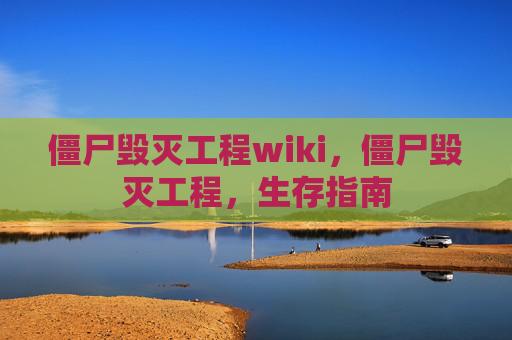 僵尸毁灭工程wiki,僵尸毁灭工程,生存指南 僵尸毁灭工程wiki,僵尸毁灭工程,生存指南