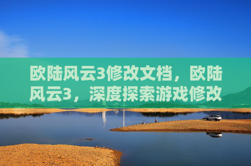 欧陆风云3修改文档,欧陆风云3,深度探索游戏修改技巧与攻略 欧陆风云3修改文档,欧陆风云3,深度探索游戏修改技巧与攻略