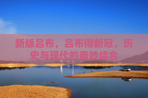 新版吕布,吕布得新冠,历史与现代的奇妙结合 新版吕布,吕布得新冠,历史与现代的奇妙结合