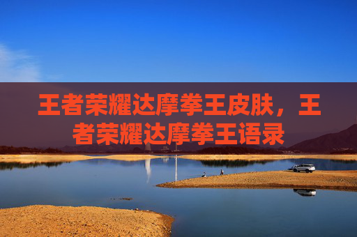 王者荣耀达摩拳王皮肤,王者荣耀达摩拳王语录 王者荣耀达摩拳王皮肤,王者荣耀达摩拳王语录