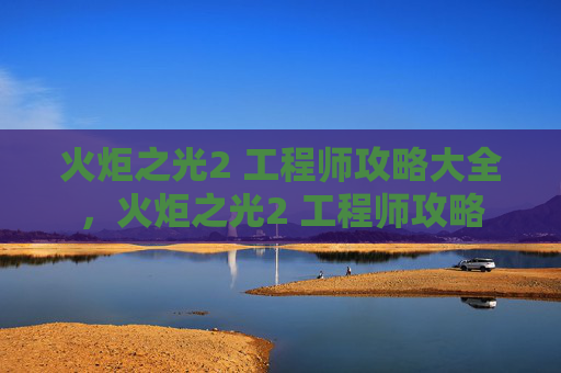 火炬之光2 工程师攻略大全，火炬之光2 工程师攻略