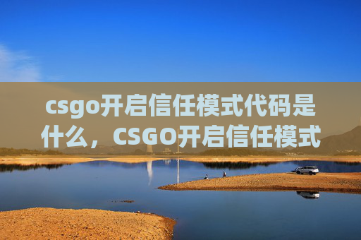 csgo开启信任模式代码是什么，CSGO开启信任模式代码攻略