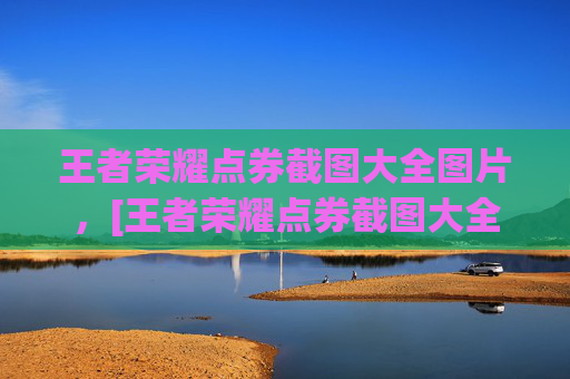 王者荣耀点券截图大全图片，[王者荣耀点券截图大全]，全场景实用截图合集，帮你高效掌握点券获取与兑换技巧内容