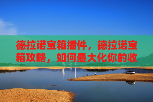 德拉诺宝箱插件，德拉诺宝箱攻略，如何最大化你的收获