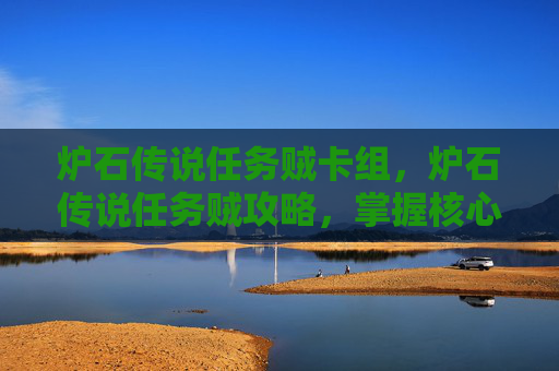 炉石传说任务贼卡组，炉石传说任务贼攻略，掌握核心机制，打造最强牌组