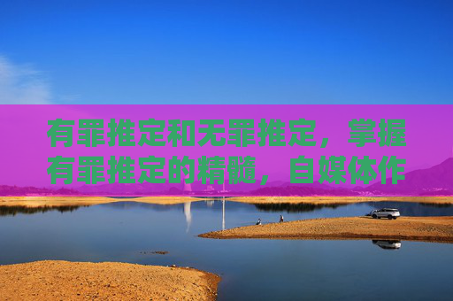 有罪推定和无罪推定，掌握有罪推定的精髓，自媒体作者如何运用这一心理学原理提升内容吸引力