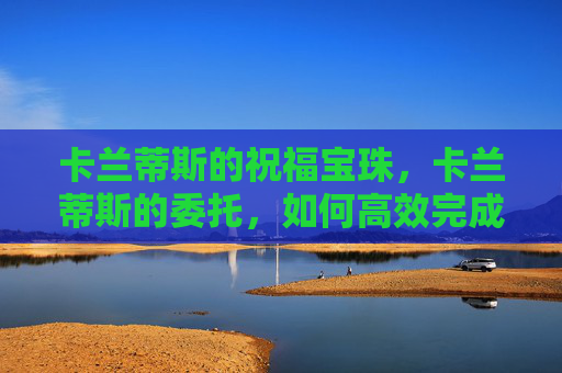 卡兰蒂斯的祝福宝珠，卡兰蒂斯的委托，如何高效完成挑战