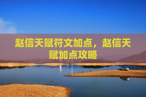 赵信天赋符文加点，赵信天赋加点攻略