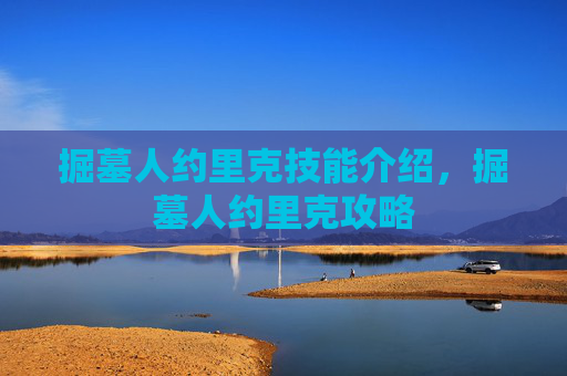 掘墓人约里克技能介绍，掘墓人约里克攻略