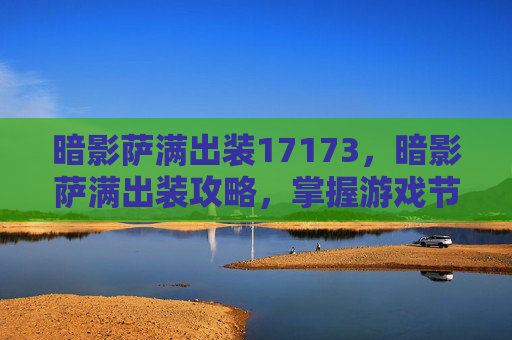 暗影萨满出装17173，暗影萨满出装攻略，掌握游戏节奏，提升胜率