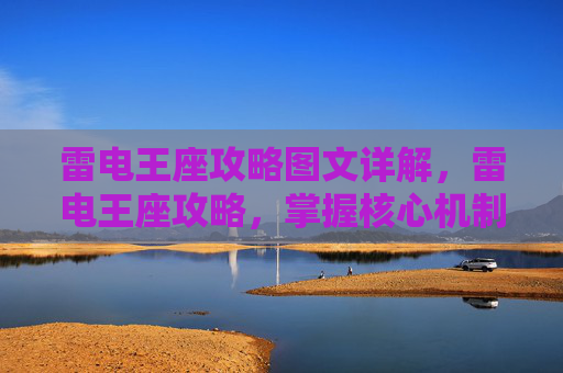雷电王座攻略图文详解，雷电王座攻略，掌握核心机制，解锁终极技能