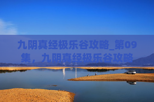 九阴真经极乐谷攻略_第09集，九阴真经极乐谷攻略