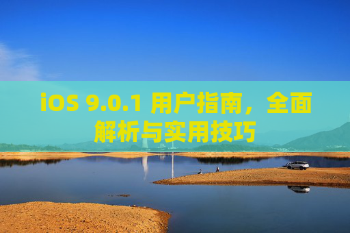 iOS 9.0.1 用户指南，全面解析与实用技巧