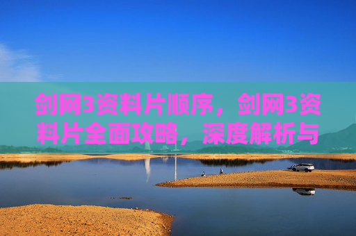剑网3资料片顺序，剑网3资料片全面攻略，深度解析与实用指南