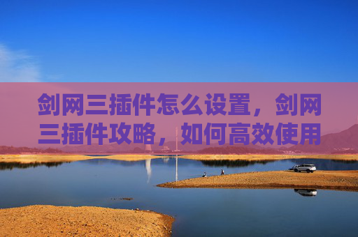 剑网三插件怎么设置,剑网三插件攻略,如何高效使用游戏内辅助工具 剑网三插件怎么设置,剑网三插件攻略,如何高效使用游戏内辅助工具