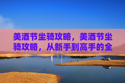 美酒节坐骑攻略，美酒节坐骑攻略，从新手到高手的全面指南