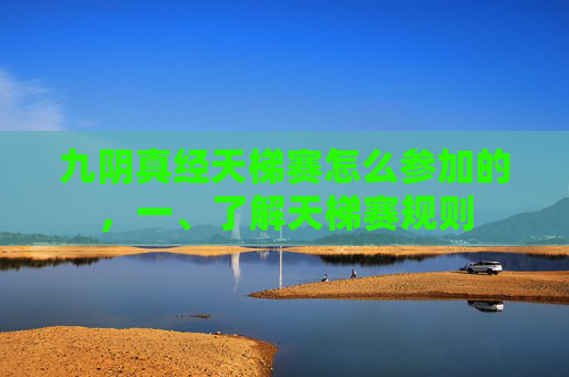 九阴真经天梯赛怎么参加的，一、了解天梯赛规则