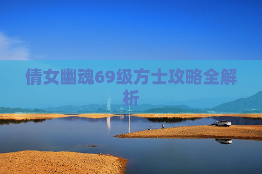 倩女幽魂69级方士攻略全解析