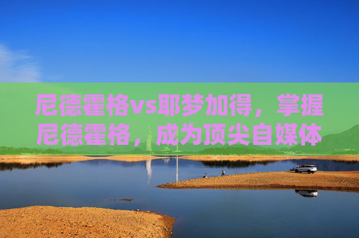 尼德霍格vs耶梦加得,掌握尼德霍格,成为顶尖自媒体创作者的攻略 尼德霍格vs耶梦加得,掌握尼德霍格,成为顶尖自媒体创作者的攻略