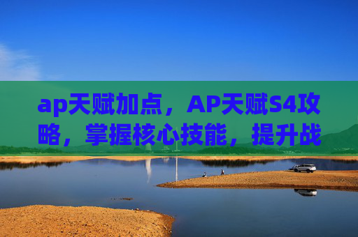 ap天赋加点，AP天赋S4攻略，掌握核心技能，提升战斗效率