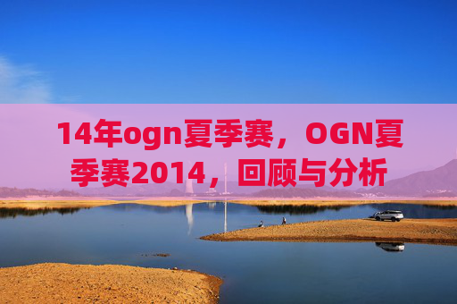 14年ogn夏季赛,OGN夏季赛2014,回顾与分析 14年ogn夏季赛,OGN夏季赛2014,回顾与分析