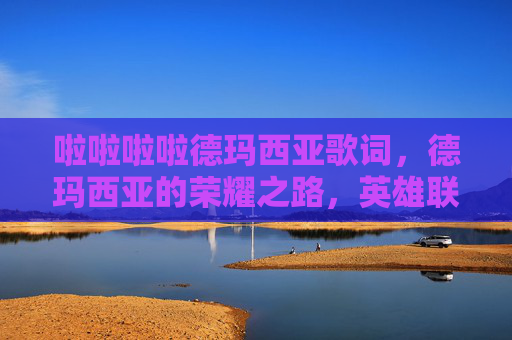 啦啦啦啦德玛西亚歌词，德玛西亚的荣耀之路，英雄联盟新手攻略