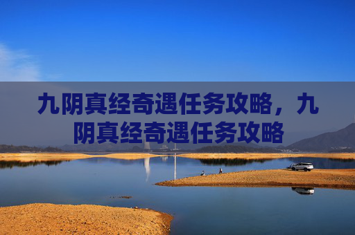 九阴真经奇遇任务攻略,九阴真经奇遇任务攻略 九阴真经奇遇任务攻略,九阴真经奇遇任务攻略