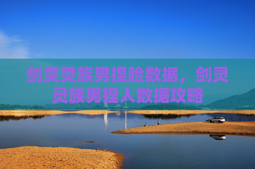 剑灵灵族男捏脸数据，剑灵灵族男捏人数据攻略