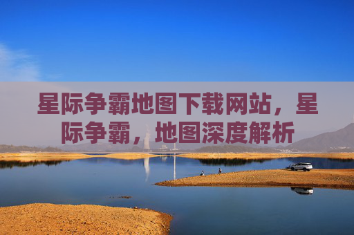 星际争霸地图下载网站,星际争霸,地图深度解析 星际争霸地图下载网站,星际争霸,地图深度解析