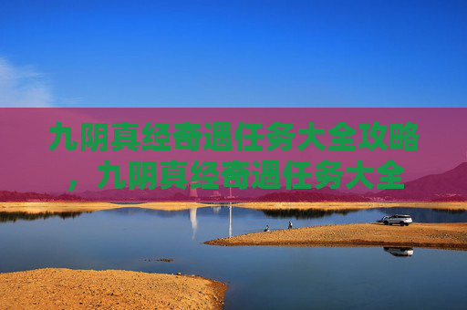 九阴真经奇遇任务大全攻略，九阴真经奇遇任务大全