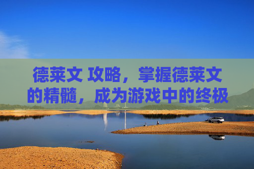 德莱文 攻略，掌握德莱文的精髓，成为游戏中的终极刺客