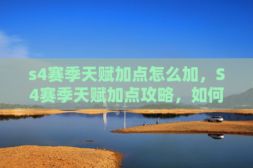 s4赛季天赋加点怎么加，S4赛季天赋加点攻略，如何最大化你的英雄潜力