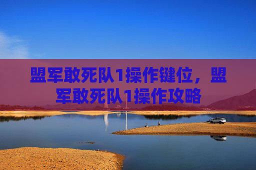 盟军敢死队1操作键位，盟军敢死队1操作攻略