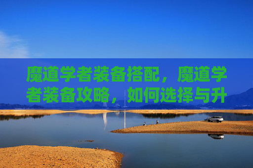 魔道学者装备搭配，魔道学者装备攻略，如何选择与升级你的魔法武器