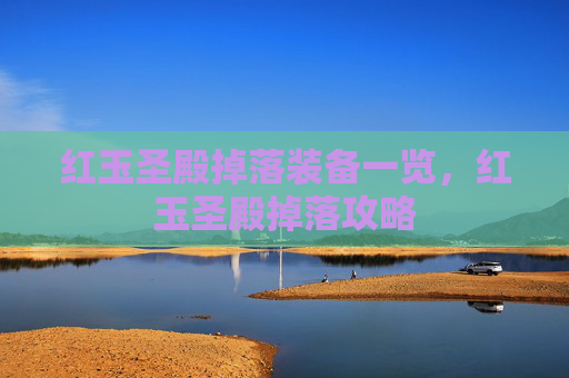 红玉圣殿掉落装备一览，红玉圣殿掉落攻略
