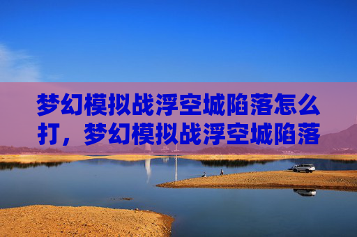 梦幻模拟战浮空城陷落怎么打，梦幻模拟战浮空城陷落攻略全解析