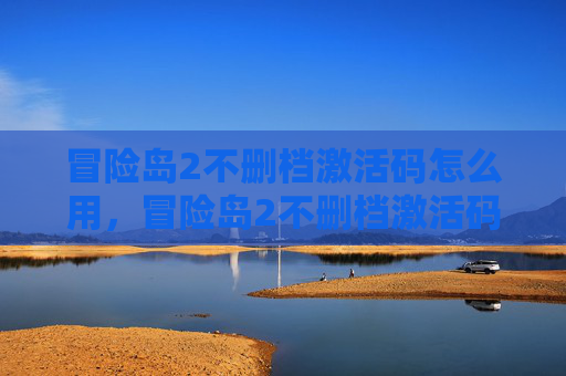 冒险岛2不删档激活码怎么用，冒险岛2不删档激活码，新手指南与实用技巧全解析