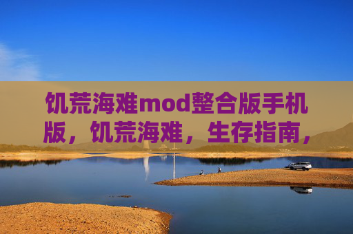 饥荒海难mod整合版手机版，饥荒海难，生存指南，掌握Mod带来的全新游戏体验