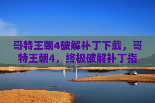 哥特王朝4破解补丁下载,哥特王朝4,终极破解补丁指南 哥特王朝4破解补丁下载,哥特王朝4,终极破解补丁指南