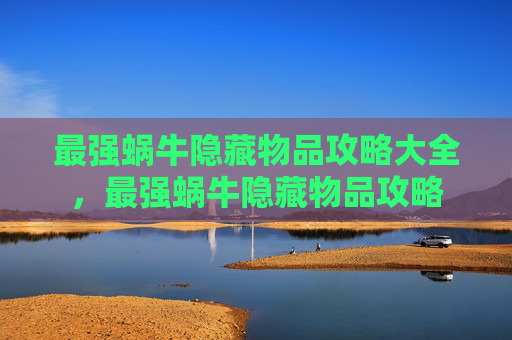 最强蜗牛隐藏物品攻略大全,最强蜗牛隐藏物品攻略 最强蜗牛隐藏物品攻略大全,最强蜗牛隐藏物品攻略