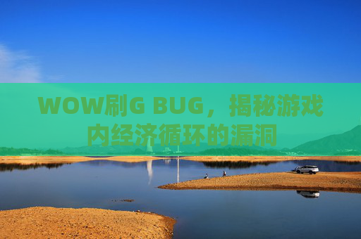 WOW刷G BUG,揭秘游戏内经济循环的漏洞 WOW刷G BUG,揭秘游戏内经济循环的漏洞