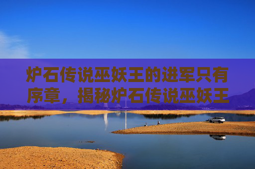 炉石传说巫妖王的进军只有序章，揭秘炉石传说巫妖王的终极攻略